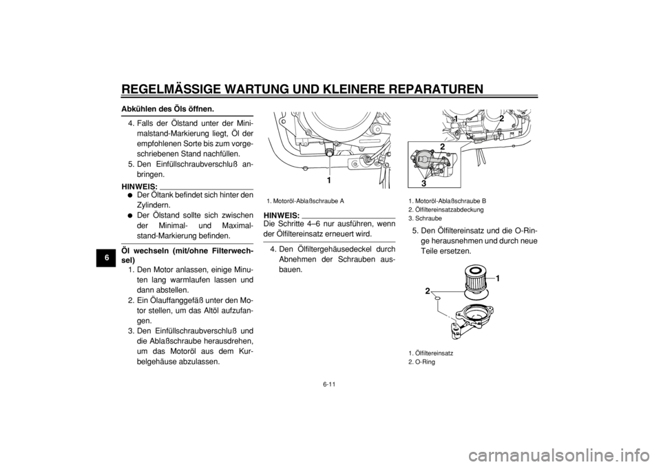 YAMAHA TDM 900 2004 Betriebsanleitungen (in German)
REGELMÄSSIGE WARTUNG UND KLEINERE REPARATUREN
6-11
1
2
3
4
5
6
7
8
9
Abkühlen des Öls öffnen.
4. Falls der Ölstand unter der Mini-
malstand-Markierung liegt, Öl der
empfohlenen Sorte bis YAMAHA TDM 900 2004 Betriebsanleitungen (in German)
REGELMÄSSIGE WARTUNG UND KLEINERE REPARATUREN
6-11
1
2
3
4
5
6
7
8
9
Abkühlen des Öls öffnen.
4. Falls der Ölstand unter der Mini-
malstand-Markierung liegt, Öl der
empfohlenen Sorte bis
