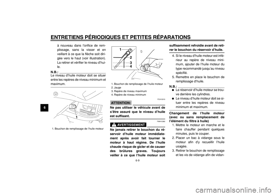 YAMAHA TDM 900 2004  Notices Demploi (in French)  
ENTRETIENS PÉRIODIQUES ET PETITES RÉPARATIONS 
6-9 
1
2
3
4
5
6
7
8
9 
à nouveau dans l’orifice de rem-
plissage, sans la visser et en
veillant à ce que la flèche soit diri-
gée vers le haut