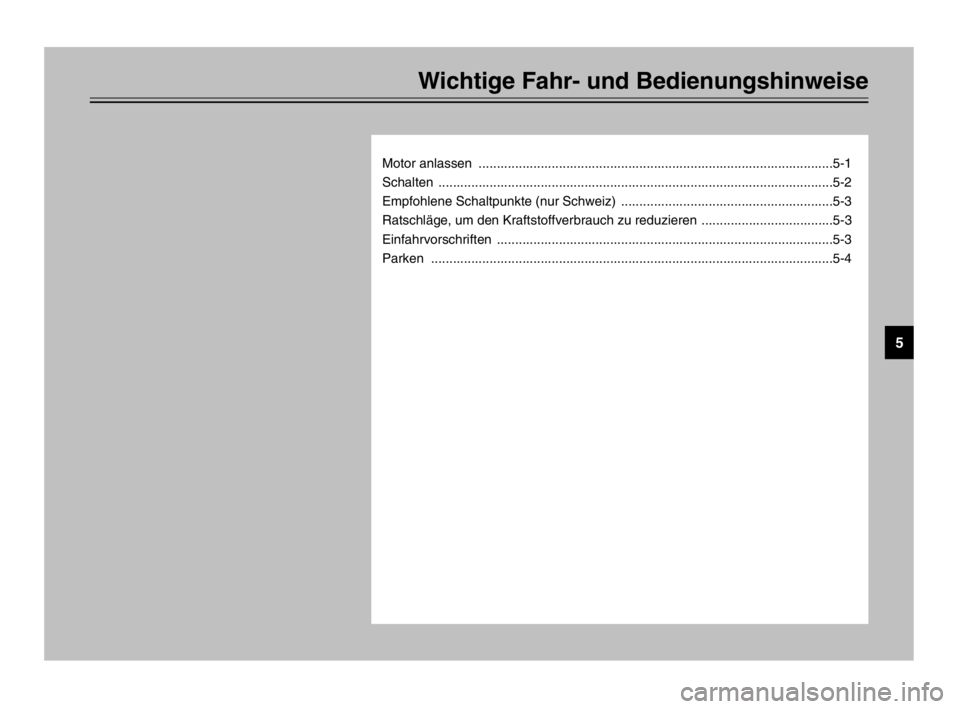 YAMAHA TDM 900 2003  Betriebsanleitungen (in German) Wichtige Fahr- und Bedienungshinweise
Motor anlassen  .................................................................................................5-1
Schalten ....................................