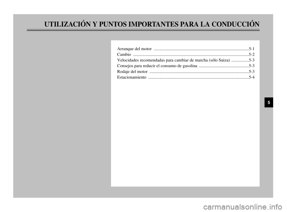 YAMAHA TDM 900 2003  Manuale de Empleo (in Spanish) UTILIZACIÓN Y PUNTOS IMPORTANTES PARA LA CONDUCCIÓN
Arranque del motor  .......................................................................................5-1
Cambio ............................