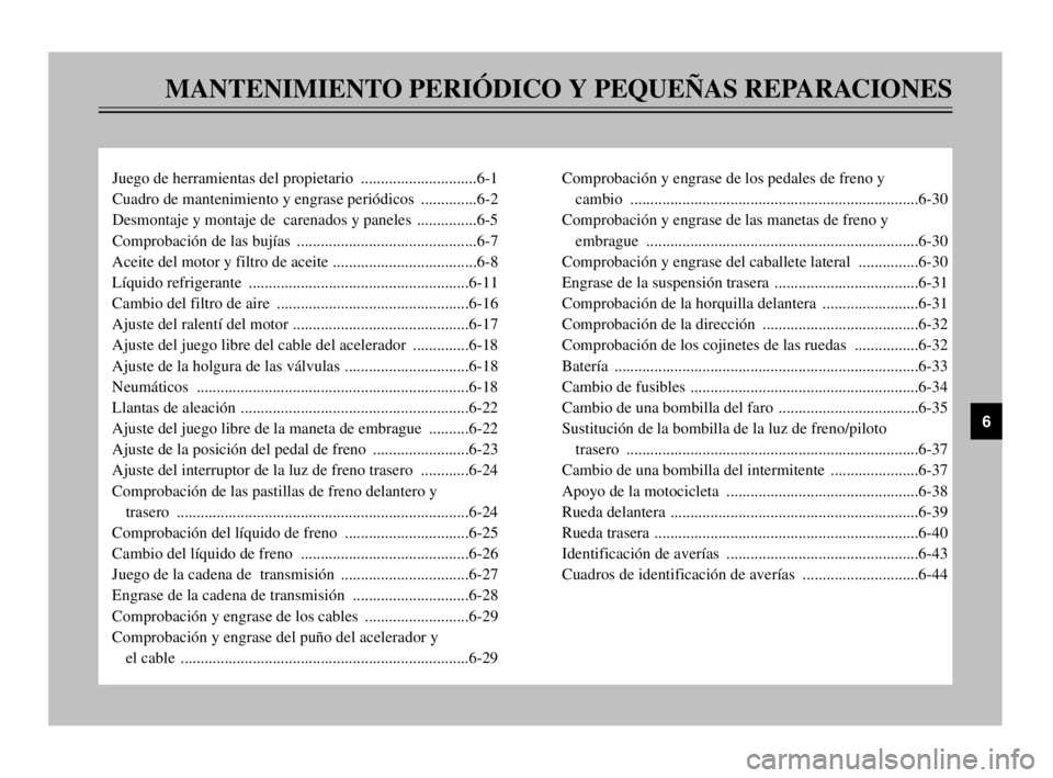 YAMAHA TDM 900 2003  Manuale de Empleo (in Spanish) MANTENIMIENTO PERIÓDICO Y PEQUEÑAS REPARACIONES
Juego de herramientas del propietario  .............................6-1
Cuadro de mantenimiento y engrase periódicos ..............6-2
Desmontaje y m