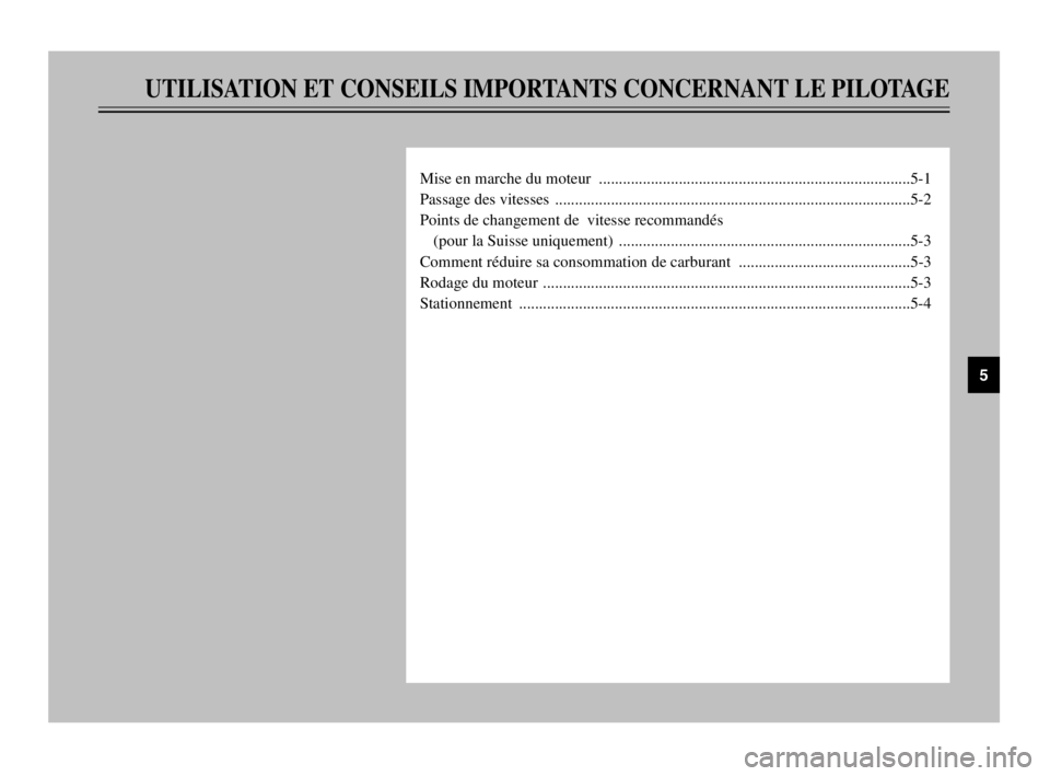 YAMAHA TDM 900 2003  Notices Demploi (in French) UTILISATION ET CONSEILS IMPORTANTS CONCERNANT LE PILOTAGE
Mise en marche du moteur  ..............................................................................5-1
Passage des vitesses  ............