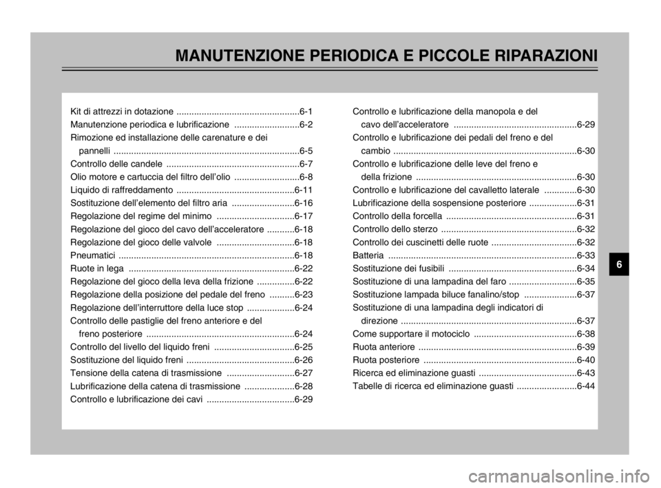 YAMAHA TDM 900 2003  Manuale duso (in Italian) MANUTENZIONE PERIODICA E PICCOLE RIPARAZIONI
Kit di attrezzi in dotazione .................................................6-1
Manutenzione periodica e lubrificazione  ..........................6-2
Ri