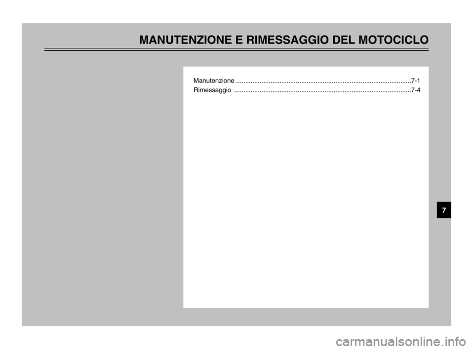 YAMAHA TDM 900 2003  Manuale duso (in Italian) MANUTENZIONE E RIMESSAGGIO DEL MOTOCICLO
Manutenzione .................................................................................................7-1
Rimessaggio .................................