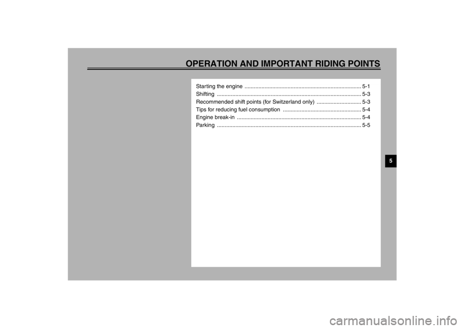 YAMAHA TDM 900 2002  Owners Manual OPERATION AND IMPORTANT RIDING POINTS
5
Starting the engine  ............................................................................ 5-1
Shifting .................................................