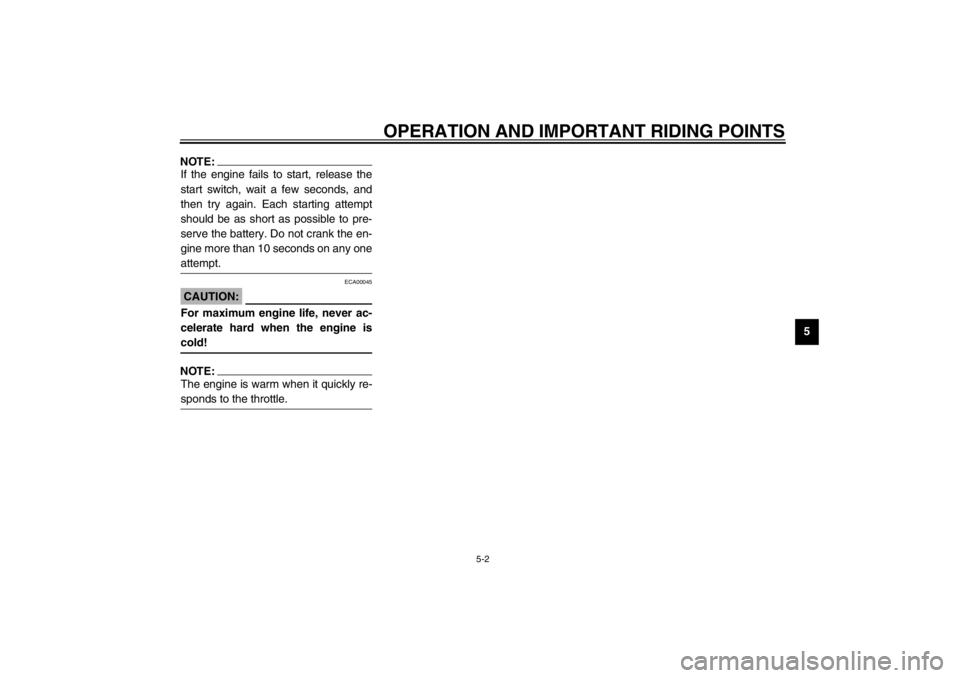 YAMAHA TDM 900 2002  Owners Manual OPERATION AND IMPORTANT RIDING POINTS
5-2
5
NOTE:_ If the engine fails to start, release the
start switch, wait a few seconds, and
then try again. Each starting attempt
should be as short as possible 