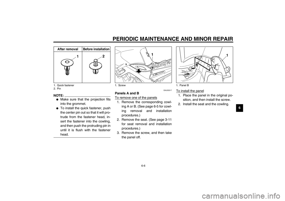 YAMAHA TDM 900 2002  Owners Manual PERIODIC MAINTENANCE AND MINOR REPAIR
6-6
6
NOTE:_ 
Make sure that the projection fits
into the grommet. 

To install the quick fastener, push
the center pin out so that it will pro-
trude from the 