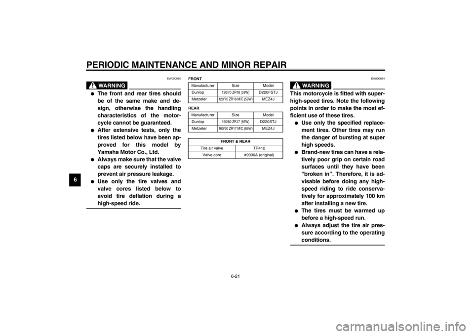 YAMAHA TDM 900 2002  Owners Manual PERIODIC MAINTENANCE AND MINOR REPAIR
6-21
6
EW000080
WARNING
_ 
The front and rear tires should
be of the same make and de-
sign, otherwise the handling
characteristics of the motor-
cycle cannot be