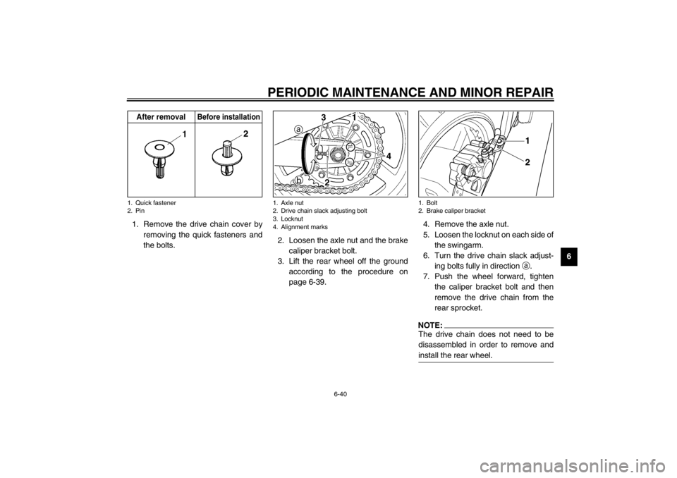 YAMAHA TDM 900 2002  Owners Manual PERIODIC MAINTENANCE AND MINOR REPAIR
6-40
6 1. Remove the drive chain cover by
removing the quick fasteners and
the bolts.2. Loosen the axle nut and the brake
caliper bracket bolt.
3. Lift the rear w