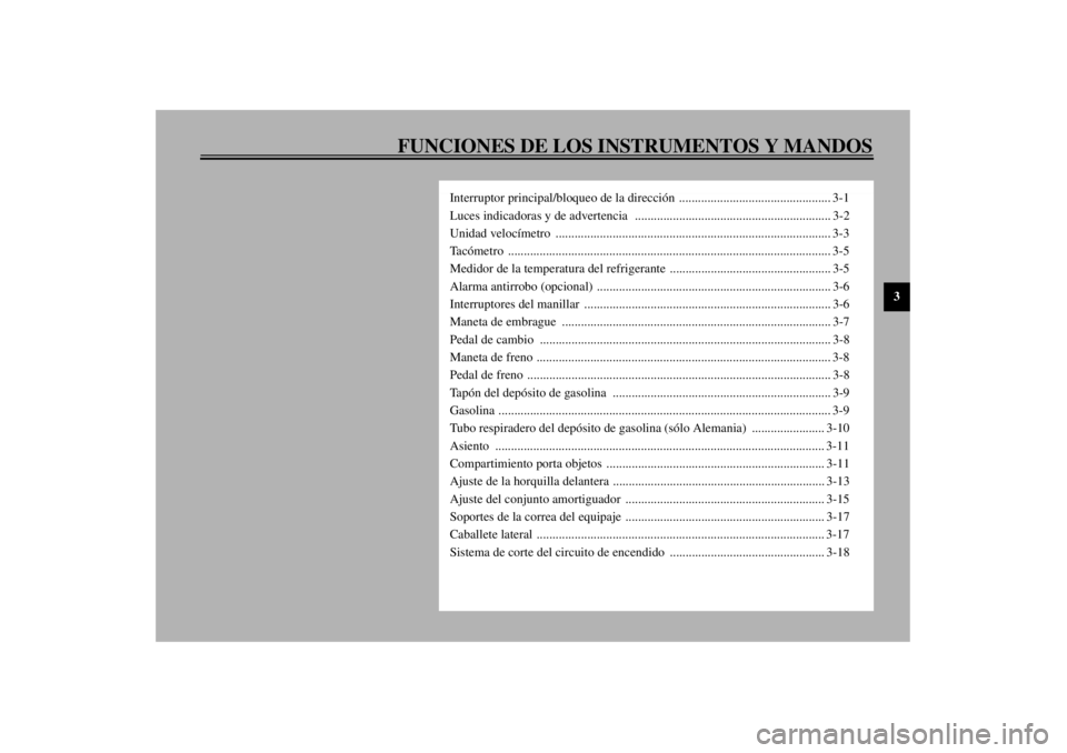 YAMAHA TDM 900 2002  Manuale de Empleo (in Spanish) FUNCIONES DE LOS INSTRUMENTOS Y MANDOS
3
Interruptor principal/bloqueo de la dirección ................................................ 3-1
Luces indicadoras y de advertencia   ......................