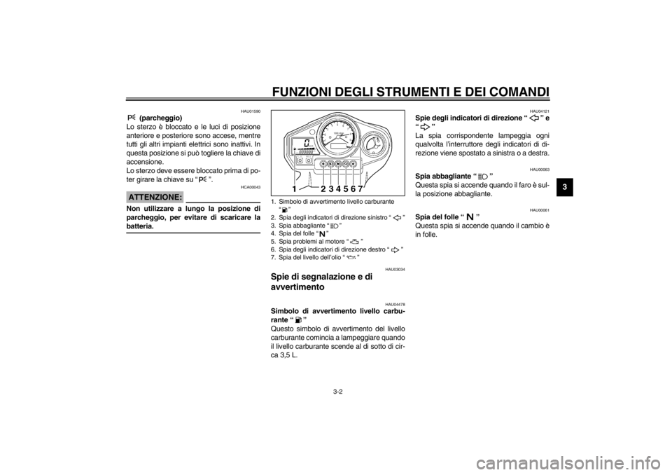 YAMAHA TDM 900 2002 Manuale duso (in Italian) FUNZIONI DEGLI STRUMENTI E DEI COMANDI
3-2
3
HAU01590
(parcheggio)
Lo sterzo è bloccato e le luci di posizione
anteriore e posteriore sono accese, mentre
tutti gli altri impianti elettrici sono inat YAMAHA TDM 900 2002 Manuale duso (in Italian) FUNZIONI DEGLI STRUMENTI E DEI COMANDI
3-2
3
HAU01590
(parcheggio)
Lo sterzo è bloccato e le luci di posizione
anteriore e posteriore sono accese, mentre
tutti gli altri impianti elettrici sono inat