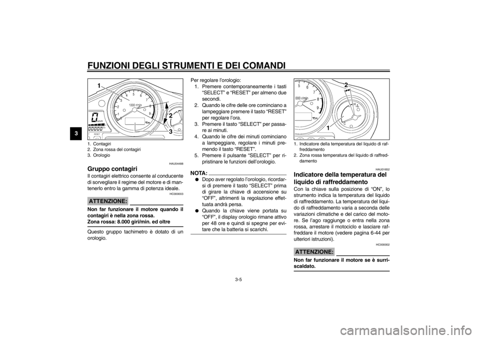 YAMAHA TDM 900 2002 Manuale duso (in Italian) FUNZIONI DEGLI STRUMENTI E DEI COMANDI
3-5
3
HAU04488
Gruppo contagiri Il contagiri elettrico consente al conducente
di sorvegliare il regime del motore e di man-
tenerlo entro la gamma di potenza ide YAMAHA TDM 900 2002 Manuale duso (in Italian) FUNZIONI DEGLI STRUMENTI E DEI COMANDI
3-5
3
HAU04488
Gruppo contagiri Il contagiri elettrico consente al conducente
di sorvegliare il regime del motore e di man-
tenerlo entro la gamma di potenza ide