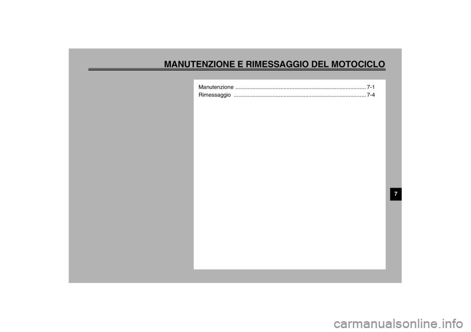 YAMAHA TDM 900 2002  Manuale duso (in Italian) MANUTENZIONE E RIMESSAGGIO DEL MOTOCICLO
7
Manutenzione .................................................................................... 7-1
Rimessaggio ...........................................