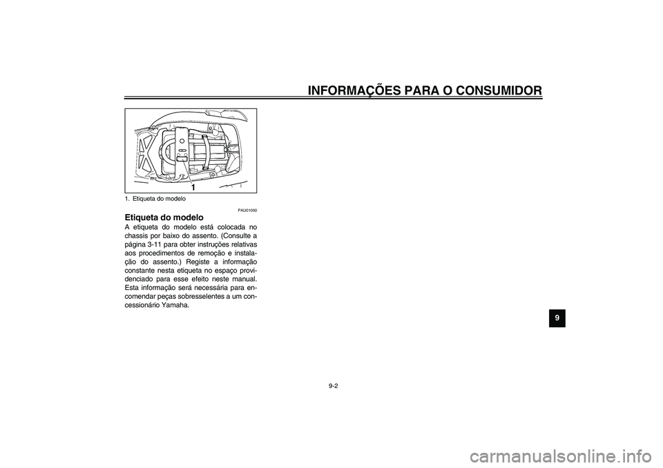 YAMAHA TDM 900 2002  Manual de utilização (in Portuguese) INFORMAÇÕES PARA O CONSUMIDOR
9-2
9
PAU01050
Etiqueta do modelo A etiqueta do modelo está colocada no
chassis por baixo do assento. (Consulte a
página 3-11 para obter instruções relativas
aos pr