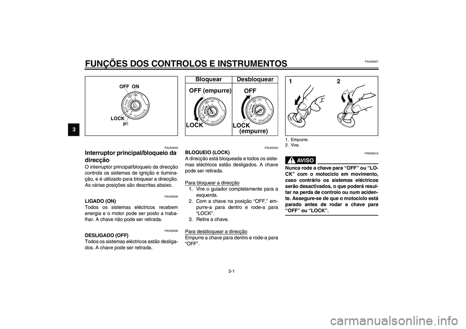 YAMAHA TDM 900 2002 Manual de utilização (in Portuguese) 3-1
3
PAU00027
3-FUNÇÕES DOS CONTROLOS E INSTRUMENTOS
PAU00029
Interruptor principal/bloqueio da
direcção O interruptor principal/bloqueio da direcção
controla os sistemas de ignição e ilumin YAMAHA TDM 900 2002 Manual de utilização (in Portuguese) 3-1
3
PAU00027
3-FUNÇÕES DOS CONTROLOS E INSTRUMENTOS
PAU00029
Interruptor principal/bloqueio da
direcção O interruptor principal/bloqueio da direcção
controla os sistemas de ignição e ilumin