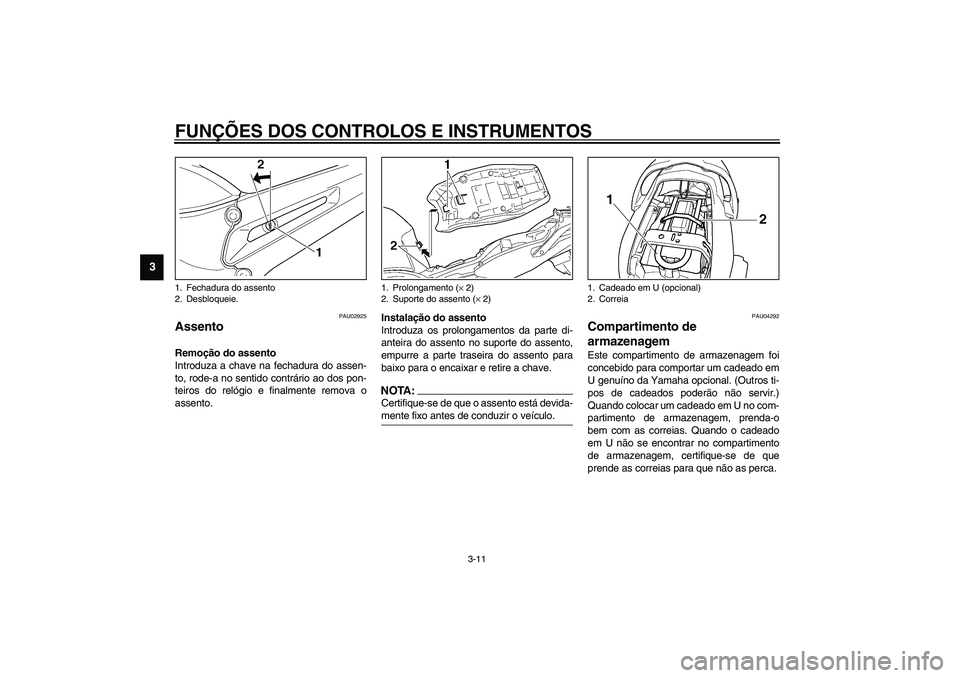 YAMAHA TDM 900 2002 Manual de utilização (in Portuguese) FUNÇÕES DOS CONTROLOS E INSTRUMENTOS
3-11
3
PAU02925
Assento Remoção do assento
Introduza a chave na fechadura do assen-
to, rode-a no sentido contrário ao dos pon-
teiros do relógio e finalment YAMAHA TDM 900 2002 Manual de utilização (in Portuguese) FUNÇÕES DOS CONTROLOS E INSTRUMENTOS
3-11
3
PAU02925
Assento Remoção do assento
Introduza a chave na fechadura do assen-
to, rode-a no sentido contrário ao dos pon-
teiros do relógio e finalment