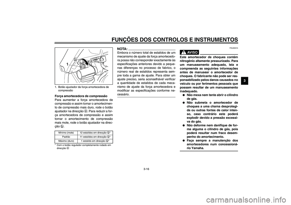 YAMAHA TDM 900 2002 Manual de utilização (in Portuguese) FUNÇÕES DOS CONTROLOS E INSTRUMENTOS
3-16
3
Força amortecedora de compressão
Para aumentar a força amortecedora de
compressão e assim tornar o amortecimen-
to de compressão mais duro, rode o bo YAMAHA TDM 900 2002 Manual de utilização (in Portuguese) FUNÇÕES DOS CONTROLOS E INSTRUMENTOS
3-16
3
Força amortecedora de compressão
Para aumentar a força amortecedora de
compressão e assim tornar o amortecimen-
to de compressão mais duro, rode o bo