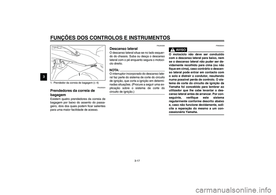 YAMAHA TDM 900 2002 Manual de utilização (in Portuguese) FUNÇÕES DOS CONTROLOS E INSTRUMENTOS
3-17
3
PAU00324
Prendedores da correia de
bagagem Existem quatro prendedores da correia de
bagagem por baixo do assento do passa-
geiro, dois dos quais podem fi YAMAHA TDM 900 2002 Manual de utilização (in Portuguese) FUNÇÕES DOS CONTROLOS E INSTRUMENTOS
3-17
3
PAU00324
Prendedores da correia de
bagagem Existem quatro prendedores da correia de
bagagem por baixo do assento do passa-
geiro, dois dos quais podem fi
