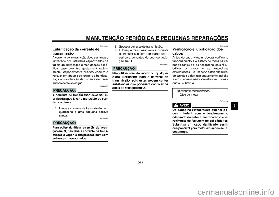 YAMAHA TDM 900 2002 Manual de utilização (in Portuguese) MANUTENÇÃO PERIÓDICA E PEQUENAS REPARAÇÕES
6-28
6
PAU03006
Lubrificação da corrente de
transmissão A corrente de transmissão deve ser limpa e
lubrificada nos intervalos especificados na
tabe YAMAHA TDM 900 2002 Manual de utilização (in Portuguese) MANUTENÇÃO PERIÓDICA E PEQUENAS REPARAÇÕES
6-28
6
PAU03006
Lubrificação da corrente de
transmissão A corrente de transmissão deve ser limpa e
lubrificada nos intervalos especificados na
tabe