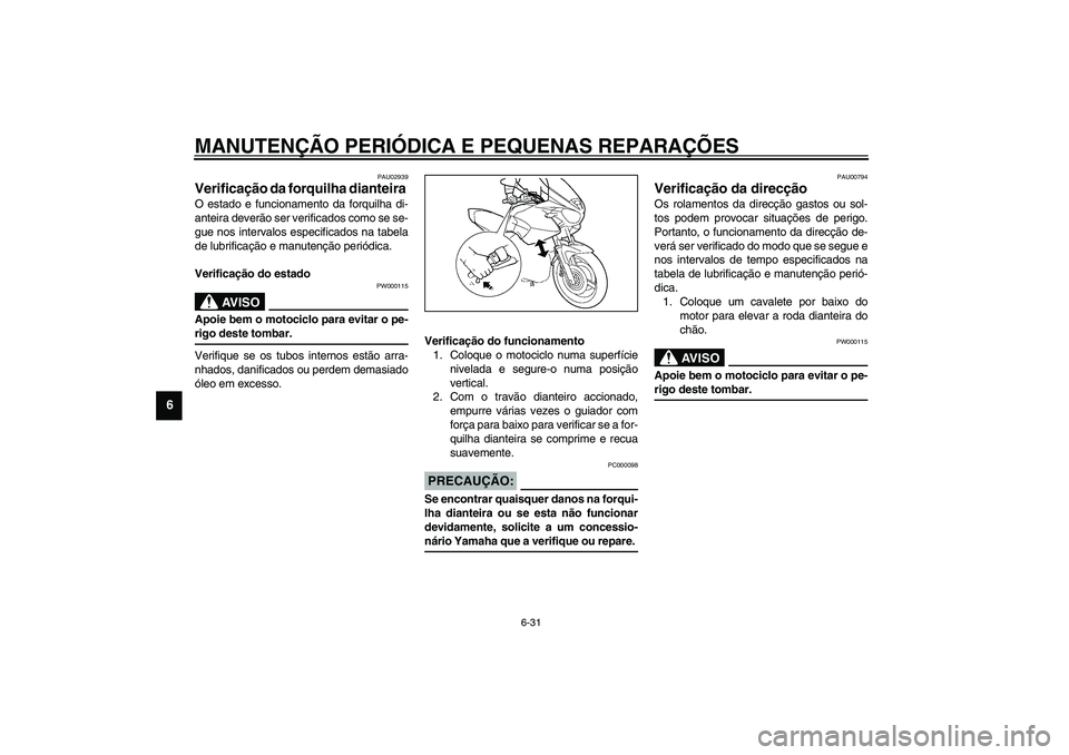 YAMAHA TDM 900 2002 Manual de utilização (in Portuguese) MANUTENÇÃO PERIÓDICA E PEQUENAS REPARAÇÕES
6-31
6
PAU02939
Verificação da forquilha dianteira O estado e funcionamento da forquilha di-
anteira deverão ser verificados como se se-
gue nos inte YAMAHA TDM 900 2002 Manual de utilização (in Portuguese) MANUTENÇÃO PERIÓDICA E PEQUENAS REPARAÇÕES
6-31
6
PAU02939
Verificação da forquilha dianteira O estado e funcionamento da forquilha di-
anteira deverão ser verificados como se se-
gue nos inte