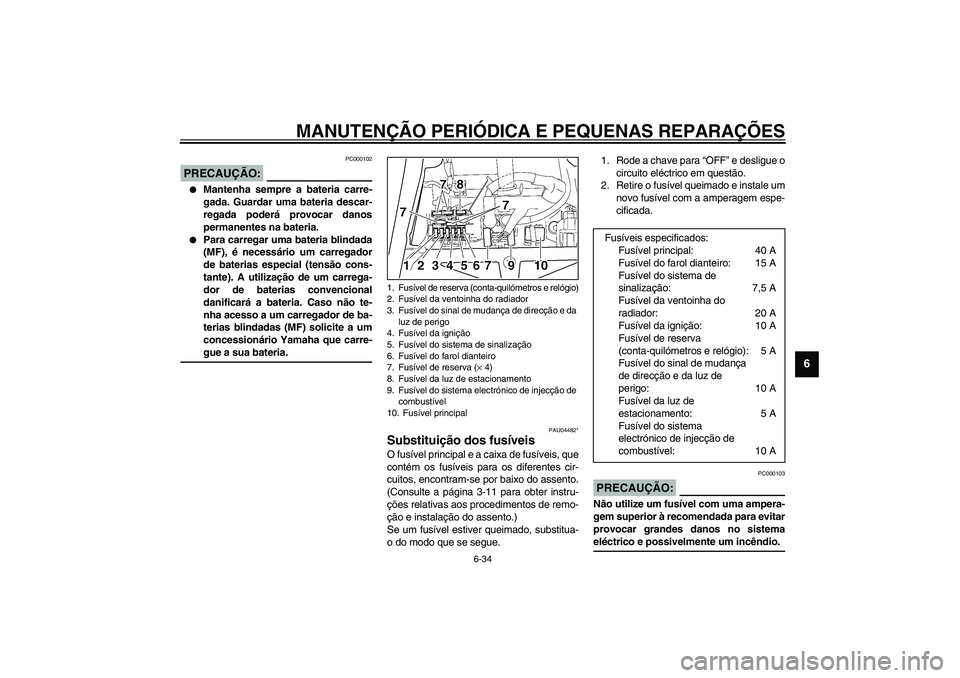 YAMAHA TDM 900 2002 Manual de utilização (in Portuguese) MANUTENÇÃO PERIÓDICA E PEQUENAS REPARAÇÕES
6-34
6
PC000102
PRECAUÇÃO:_
Mantenha sempre a bateria carre-
gada. Guardar uma bateria descar-
regada poderá provocar danos
permanentes na bateria. YAMAHA TDM 900 2002 Manual de utilização (in Portuguese) MANUTENÇÃO PERIÓDICA E PEQUENAS REPARAÇÕES
6-34
6
PC000102
PRECAUÇÃO:_
Mantenha sempre a bateria carre-
gada. Guardar uma bateria descar-
regada poderá provocar danos
permanentes na bateria.