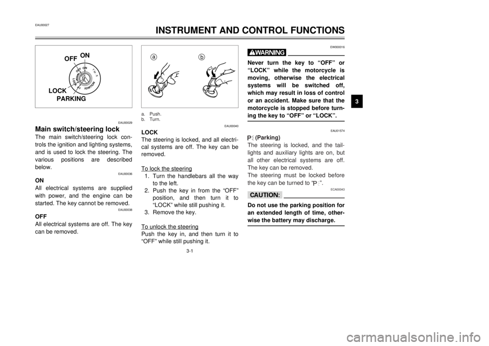 YAMAHA TDR 125 2002 Owners Manual 3-1
EAU00027
INSTRUMENT AND CONTROL FUNCTIONS
3
EAU00029
Main switch/steering lockThe main switch/steering lock con-
trols the ignition and lighting systems,
and is used to lock the steering. The
vari YAMAHA TDR 125 2002 Owners Manual 3-1
EAU00027
INSTRUMENT AND CONTROL FUNCTIONS
3
EAU00029
Main switch/steering lockThe main switch/steering lock con-
trols the ignition and lighting systems,
and is used to lock the steering. The
vari