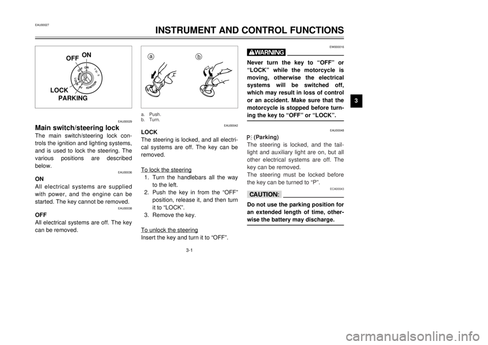 YAMAHA TDR 125 2001 Owners Manual 3-1
EAU00029
Main switch/steering lockThe main switch/steering lock con-
trols the ignition and lighting systems,
and is used to lock the steering. The
various positions are described
below.
EAU00036
YAMAHA TDR 125 2001 Owners Manual 3-1
EAU00029
Main switch/steering lockThe main switch/steering lock con-
trols the ignition and lighting systems,
and is used to lock the steering. The
various positions are described
below.
EAU00036