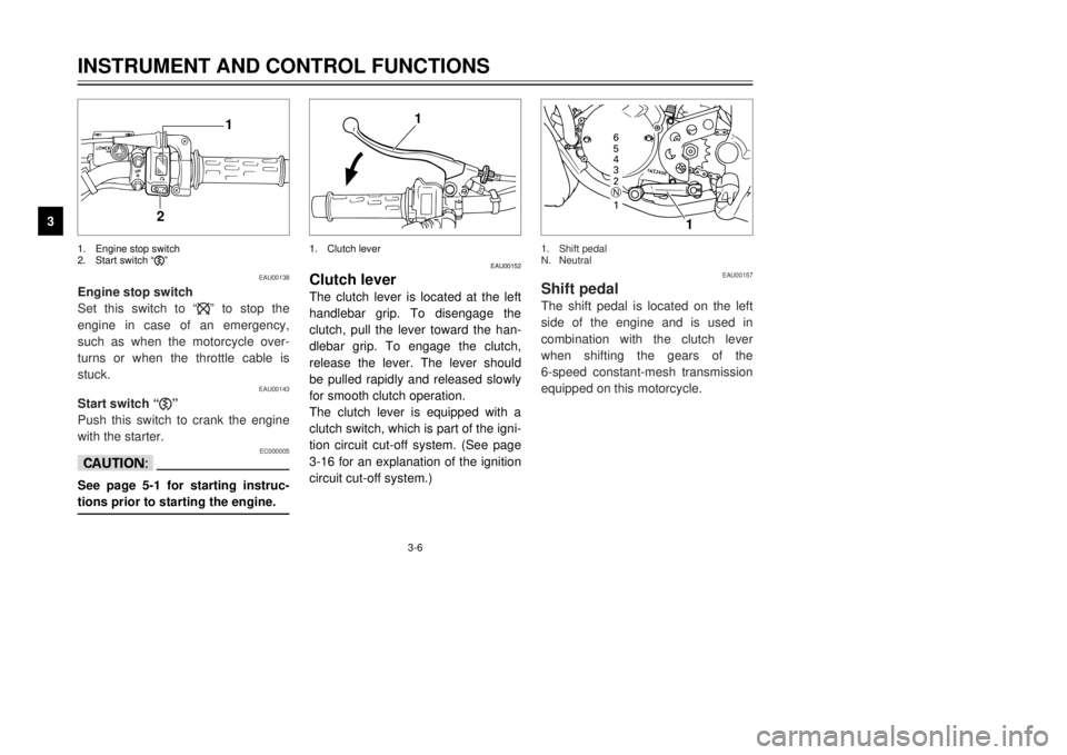 YAMAHA TDR 125 2001 Owners Manual EAU00152
Clutch leverThe clutch lever is located at the left
handlebar grip. To disengage the
clutch, pull the lever toward the han-
dlebar grip. To engage the clutch,
release the lever. The lever sho YAMAHA TDR 125 2001 Owners Manual EAU00152
Clutch leverThe clutch lever is located at the left
handlebar grip. To disengage the
clutch, pull the lever toward the han-
dlebar grip. To engage the clutch,
release the lever. The lever sho