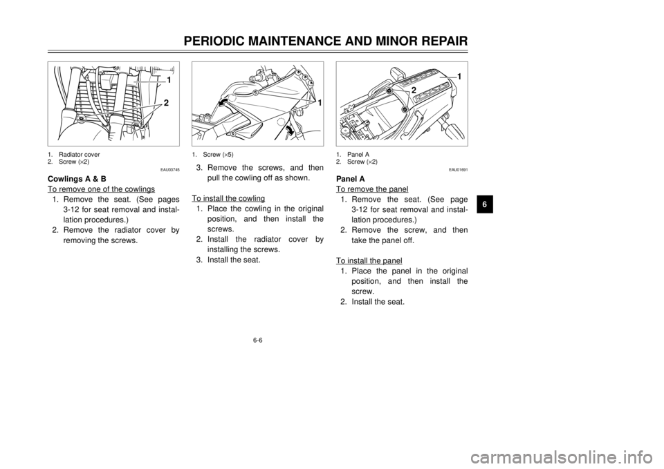 YAMAHA TDR 125 2001  Owners Manual 6-6
PERIODIC MAINTENANCE AND MINOR REPAIR
1
2
3
4
56
7
8
9
21
1
1
2
EAU03745
Cowlings A & B
To remove one of the cowlings1.Remove the seat. (See pages 
3-12 for seat removal and instal-
lation procedu