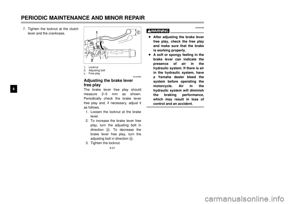 YAMAHA TDR 125 2001 Owners Manual 6-21
PERIODIC MAINTENANCE AND MINOR REPAIR
1
2
3
4
56
7
8
9
1
2b
c
a
EAU00696
Adjusting the brake lever
free playThe brake lever free play should
measure 2Ð5 mm as shown.
Periodically check the brake YAMAHA TDR 125 2001 Owners Manual 6-21
PERIODIC MAINTENANCE AND MINOR REPAIR
1
2
3
4
56
7
8
9
1
2b
c
a
EAU00696
Adjusting the brake lever
free playThe brake lever free play should
measure 2Ð5 mm as shown.
Periodically check the brake