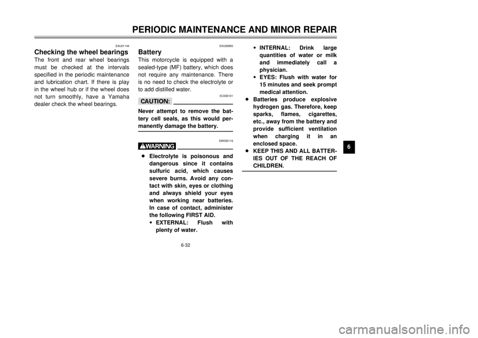 YAMAHA TDR 125 2001 Owners Manual 6-32
PERIODIC MAINTENANCE AND MINOR REPAIR
1
2
3
4
56
7
8
9
EAU01144
Checking the wheel bearingsThe front and rear wheel bearings
must be checked at the intervals
specified in the periodic maintenance YAMAHA TDR 125 2001 Owners Manual 6-32
PERIODIC MAINTENANCE AND MINOR REPAIR
1
2
3
4
56
7
8
9
EAU01144
Checking the wheel bearingsThe front and rear wheel bearings
must be checked at the intervals
specified in the periodic maintenance