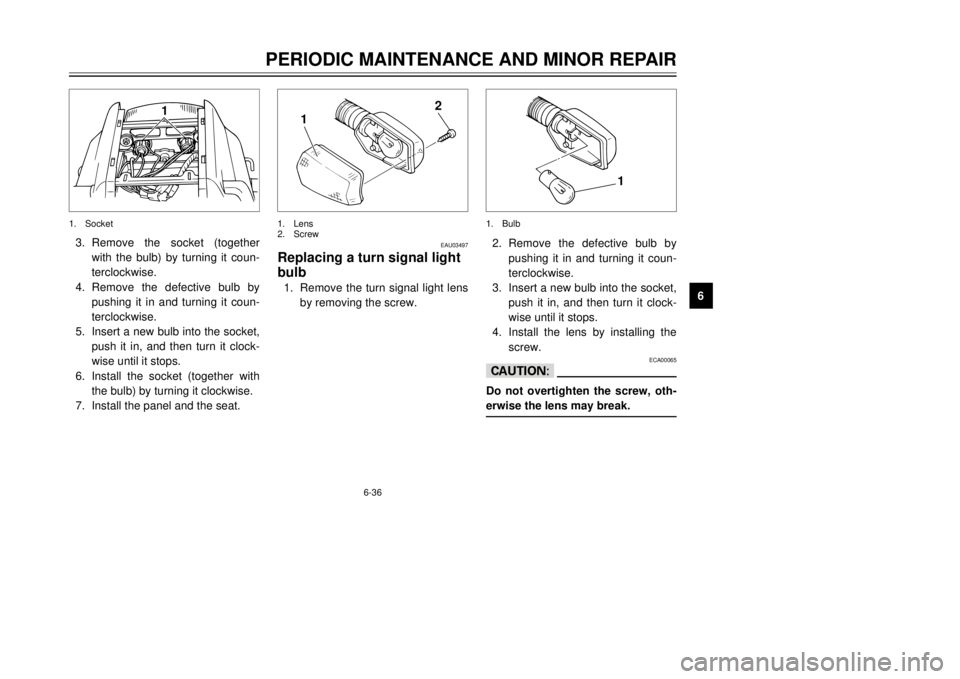 YAMAHA TDR 125 2001  Owners Manual 6-36
PERIODIC MAINTENANCE AND MINOR REPAIR
1
2
3
4
56
7
8
9
1
3.Remove the socket (together
with the bulb) by turning it coun-
terclockwise.
4.Remove the defective bulb by
pushing it in and turning it