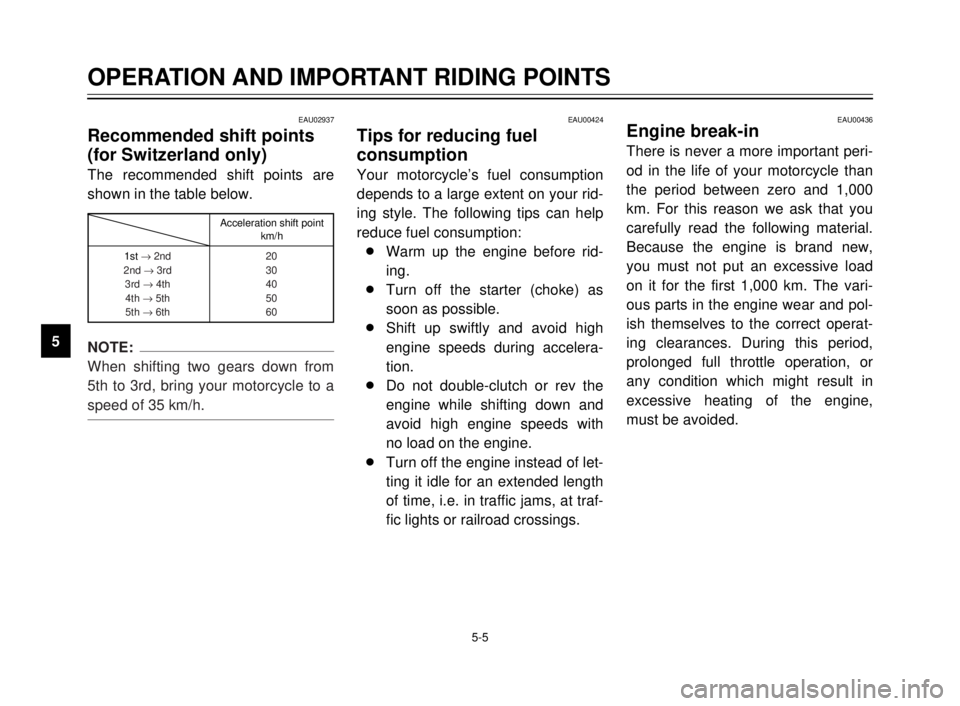 YAMAHA TDR 125 2000 Owners Manual 5-5
EAU00424
Tips for reducing fuel
consumption
Your motorcycle’s fuel consumption
depends to a large extent on your rid-
ing style. The following tips can help
reduce fuel consumption:
8Warm up th YAMAHA TDR 125 2000 Owners Manual 5-5
EAU00424
Tips for reducing fuel
consumption
Your motorcycle’s fuel consumption
depends to a large extent on your rid-
ing style. The following tips can help
reduce fuel consumption:
8Warm up th