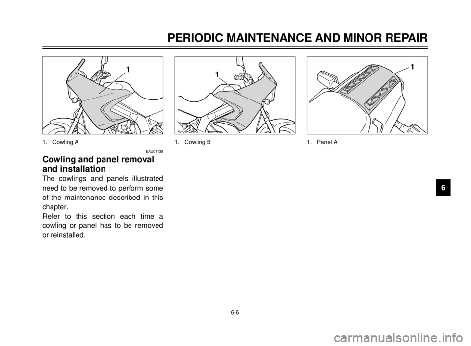 YAMAHA TDR 125 2000  Owners Manual 6-6
PERIODIC MAINTENANCE AND MINOR REPAIR
1
2
3
4
5
6
7
8
9
1
1. Cowling B
1
1. Panel A
EAU01139
Cowling and panel removal
and installation
The cowlings and panels illustrated
need to be removed to pe