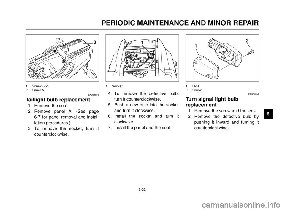 YAMAHA TDR 125 2000  Owners Manual 6-32
PERIODIC MAINTENANCE AND MINOR REPAIR
1
2
3
4
5
6
7
8
9
12
EAU01078
Taillight bulb replacement
1. Remove the seat.
2. Remove panel A. (See page 
6-7 for panel removal and instal-
lation procedure