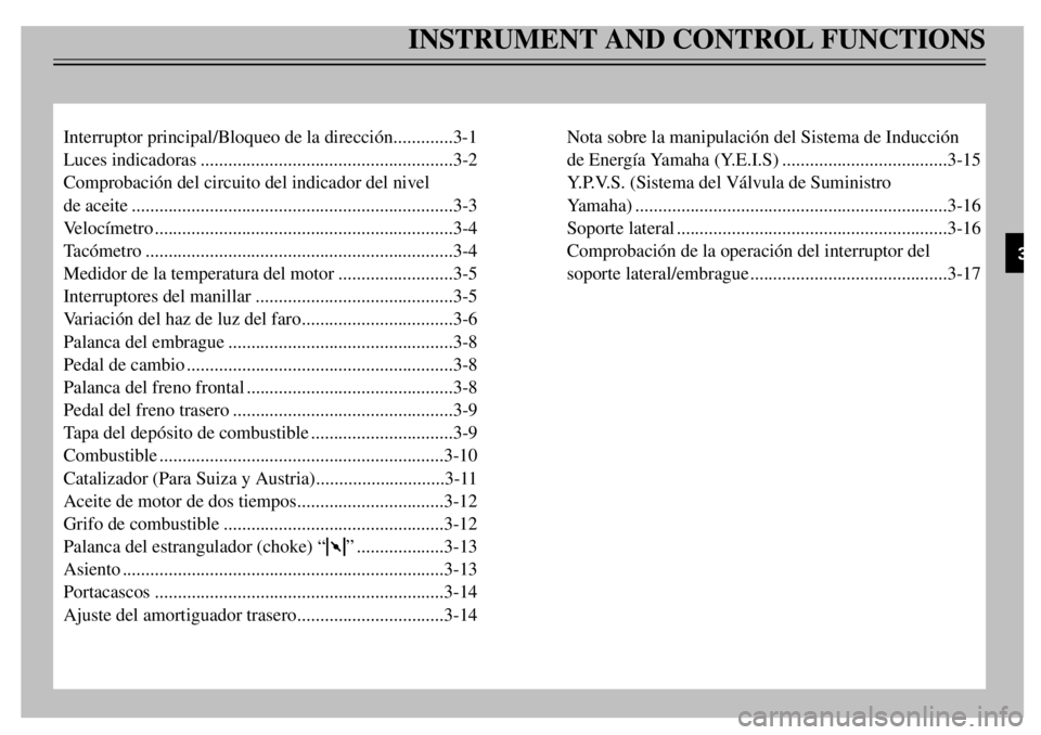 YAMAHA TDR 125 2000  Notices Demploi (in French) INSTRUMENT AND CONTROL FUNCTIONS
Interruptor principal/Bloqueo de la direcci—n.............3-1
Luces indicadoras.......................................................3-2
Comprobaci—n del circuito