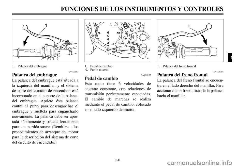 YAMAHA TDR 125 2000  Notices Demploi (in French) 3-8
1
SAU00152
Palanca del embragueLa palanca del embrague est‡ situada a
la izquierda del manillar, y el sistema
de corte del circuito de encendido est‡
incorporado en el soporte de la palanca
de