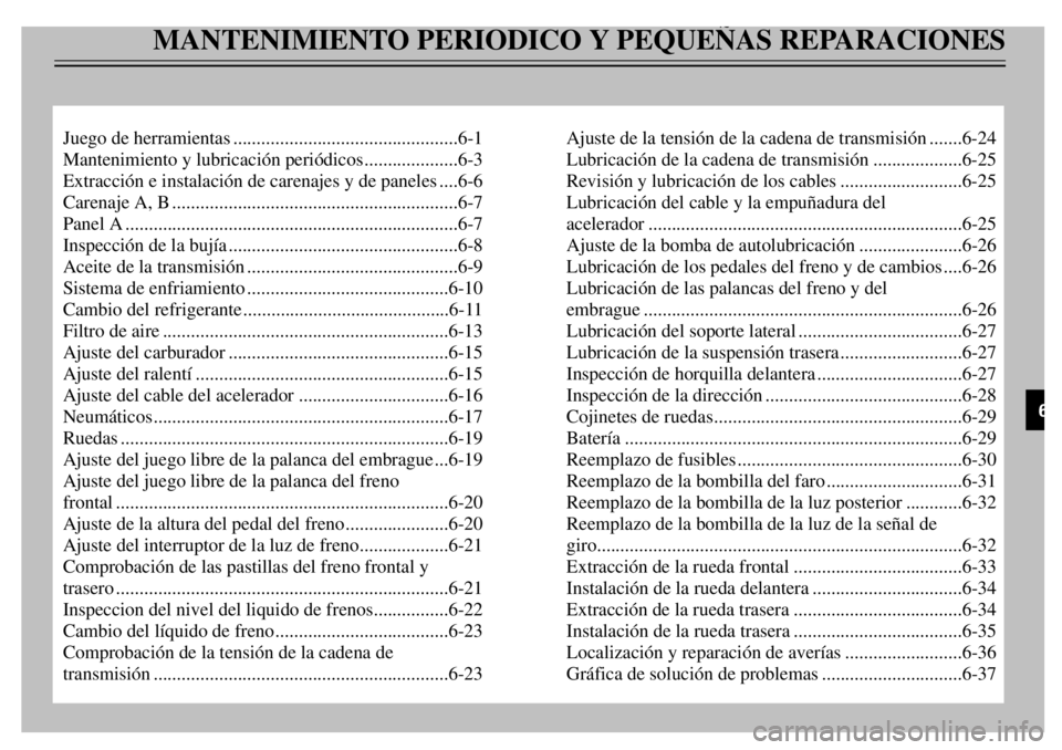 YAMAHA TDR 125 2000 Notices Demploi (in French) MANTENIMIENTO PERIODICO Y PEQUE„AS REPARACIONES
Juego de herramientas................................................6-1
Mantenimiento y lubricaci—n peri—dicos....................6-3
Extracci— YAMAHA TDR 125 2000 Notices Demploi (in French) MANTENIMIENTO PERIODICO Y PEQUE„AS REPARACIONES
Juego de herramientas................................................6-1
Mantenimiento y lubricaci—n peri—dicos....................6-3
Extracci—