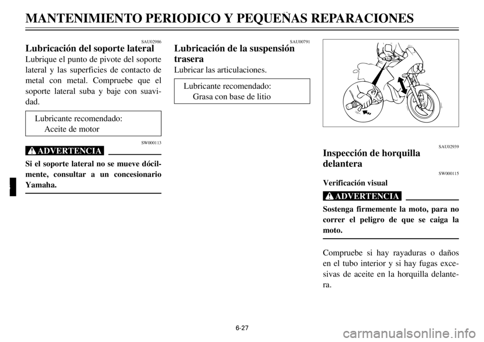 YAMAHA TDR 125 2000  Notices Demploi (in French) 6-27
MANTENIMIENTO PERIODICO Y PEQUE„AS REPARACIONES
2
3
4
56
7
8
9
SAU02986
Lubricaci—n del soporte lateralLubrique el punto de pivote del soporte
lateral y las superficies de contacto de
metal c