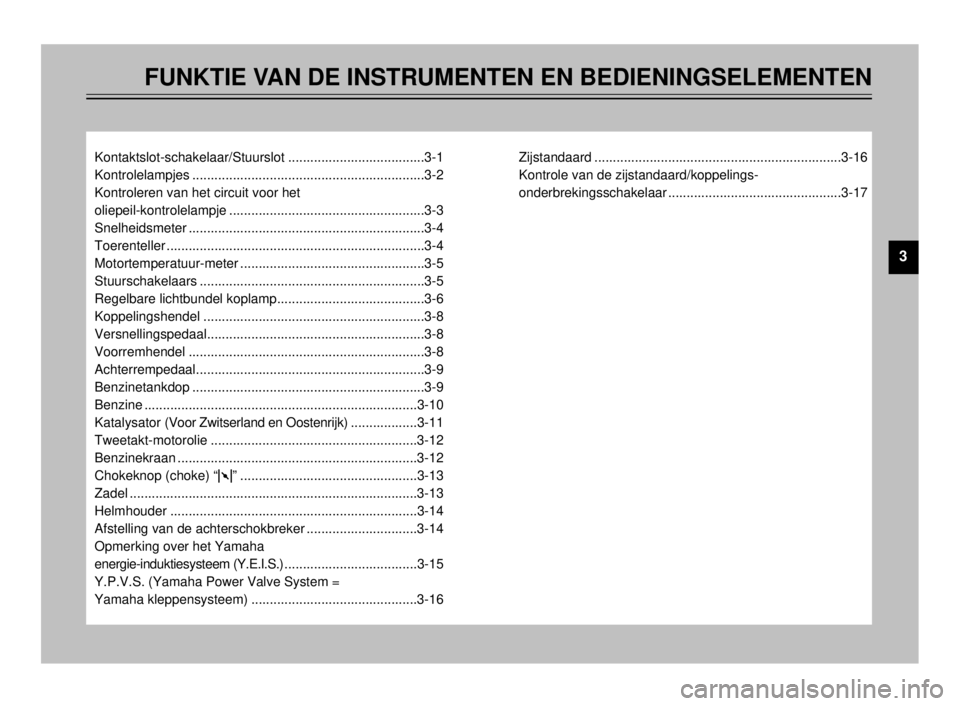 YAMAHA TDR 125 2000  Instructieboekje (in Dutch) FUNKTIE VAN DE INSTRUMENTEN EN BEDIENINGSELEMENTEN
Kontaktslot-schakelaar/Stuurslot .....................................3-1
Kontrolelampjes ...........................................................