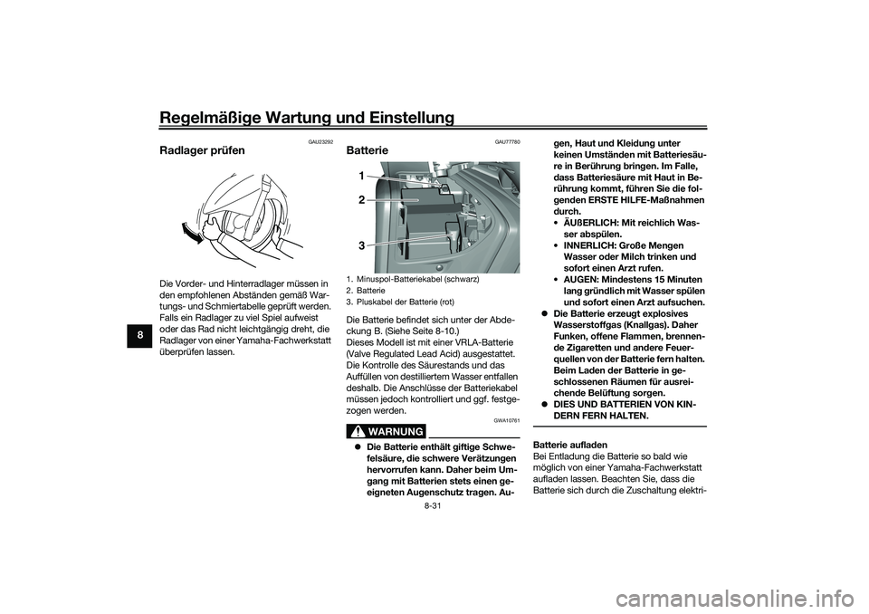 YAMAHA TMAX 2021 Betriebsanleitungen (in German) Regelmäßi ge Wartun g un d Einstellun g
8-31
8
GAU23292
Radla ger prüfenDie Vorder- und Hinterradlager müssen in
den empfohlenen Abständen gemäß War-
tungs- und Schmiertabelle geprüft werden. YAMAHA TMAX 2021 Betriebsanleitungen (in German) Regelmäßi ge Wartun g un d Einstellun g
8-31
8
GAU23292
Radla ger prüfenDie Vorder- und Hinterradlager müssen in
den empfohlenen Abständen gemäß War-
tungs- und Schmiertabelle geprüft werden.