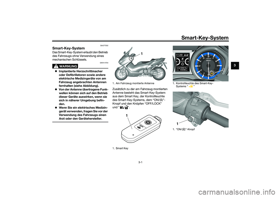 YAMAHA TMAX 2021 Betriebsanleitungen (in German) Smart-Key- System
3-1
3
GAU77202
S mart-Key- SystemDas Smart-Key-System erlaubt den Betrieb
des Fahrzeugs ohne Verwendung eines
mechanischen Schlüssels.
WARNUNG
GWA14704
Implantierte Herzschrit YAMAHA TMAX 2021 Betriebsanleitungen (in German) Smart-Key- System
3-1
3
GAU77202
S mart-Key- SystemDas Smart-Key-System erlaubt den Betrieb
des Fahrzeugs ohne Verwendung eines
mechanischen Schlüssels.
WARNUNG
GWA14704
Implantierte Herzschrit