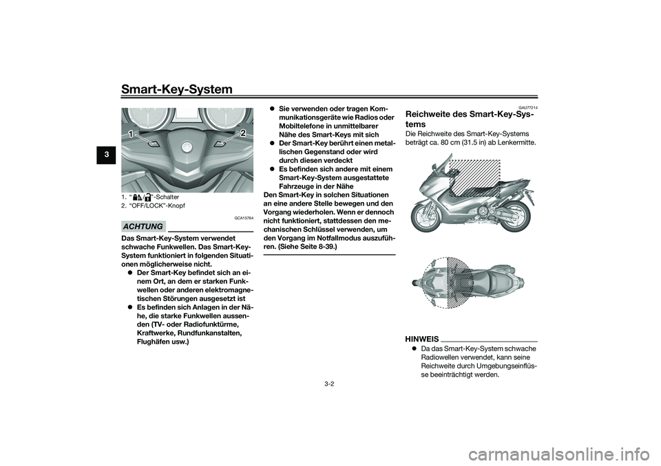 YAMAHA TMAX 2021 Betriebsanleitungen (in German) Smart-Key-S ystem
3-2
3
ACHTUNG
GCA15764
Das Smart-Key- System verwen det
schwache Funkwellen. Das Smart-Key-
S ystem funktioniert in folg enden Situati-
onen mög licherweise nicht.
Der Smart YAMAHA TMAX 2021 Betriebsanleitungen (in German) Smart-Key-S ystem
3-2
3
ACHTUNG
GCA15764
Das Smart-Key- System verwen det
schwache Funkwellen. Das Smart-Key-
S ystem funktioniert in folg enden Situati-
onen mög licherweise nicht.
Der Smart