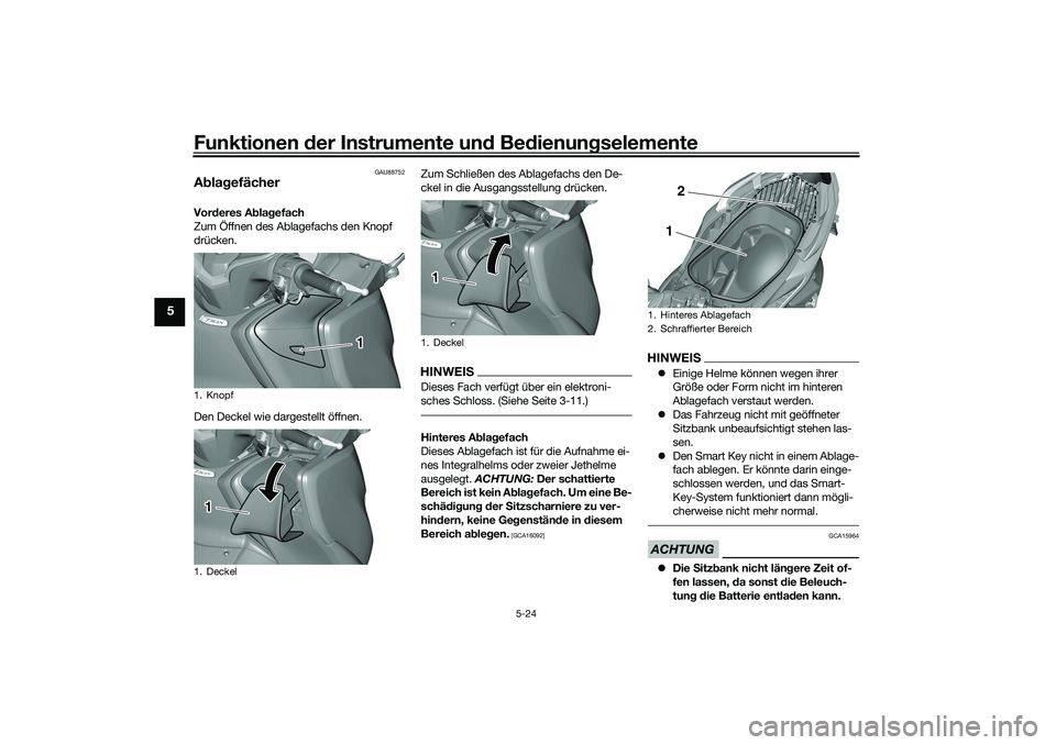 YAMAHA TMAX 2021 Betriebsanleitungen (in German) Funktionen der Instru mente un d Be dienun gselemente
5-24
5
GAU88752
A bla gefächerVor deres A bla gefach
Zum Öffnen des Ablagefachs den Knopf
drücken.
Den Deckel wie dargestellt öffnen. Zum Sch YAMAHA TMAX 2021 Betriebsanleitungen (in German) Funktionen der Instru mente un d Be dienun gselemente
5-24
5
GAU88752
A bla gefächerVor deres A bla gefach
Zum Öffnen des Ablagefachs den Knopf
drücken.
Den Deckel wie dargestellt öffnen. Zum Sch