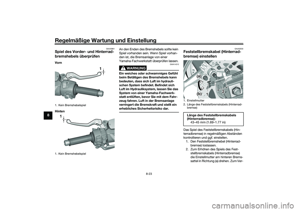 YAMAHA TMAX 2021 Betriebsanleitungen (in German) Regelmäßi ge Wartun g un d Einstellun g
8-23
8
GAU50861
Spiel des Vor der- un d Hinterra d-
b remshe bels ü berprüfenVorn
Hinten An den Enden des Bremshebels sollte kein
Spiel vorhanden sein. We YAMAHA TMAX 2021 Betriebsanleitungen (in German) Regelmäßi ge Wartun g un d Einstellun g
8-23
8
GAU50861
Spiel des Vor der- un d Hinterra d-
b remshe bels ü berprüfenVorn
Hinten An den Enden des Bremshebels sollte kein
Spiel vorhanden sein. We
