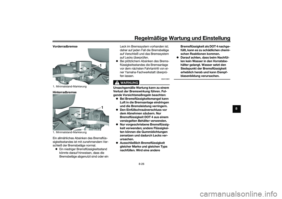 YAMAHA TMAX 2021 Betriebsanleitungen (in German) Regelmäßi ge Wartun g und Einstellun g
8-26
8
Vorderra dbremse
Hinterra dbremse
Ein allmähliches Absinken des Bremsflüs-
sigkeitsstandes ist mit zunehmendem Ver-
schleiß der Bremsbeläge normal. YAMAHA TMAX 2021 Betriebsanleitungen (in German) Regelmäßi ge Wartun g und Einstellun g
8-26
8
Vorderra dbremse
Hinterra dbremse
Ein allmähliches Absinken des Bremsflüs-
sigkeitsstandes ist mit zunehmendem Ver-
schleiß der Bremsbeläge normal.