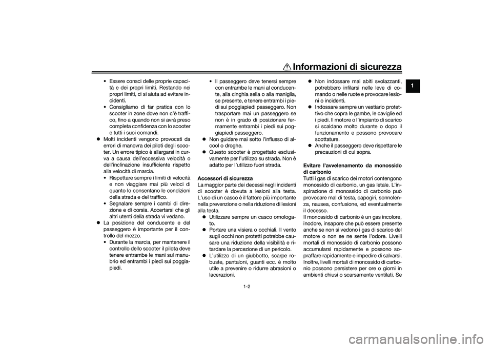 YAMAHA TMAX 2021  Manuale duso (in Italian) Informazioni di sicurezza
1-2
1
• Essere consci delle proprie capaci-
tà e dei propri limiti. Restando nei
propri limiti, ci si aiuta ad evitare in-
cidenti.
• Consigliamo di far pratica con lo
s
