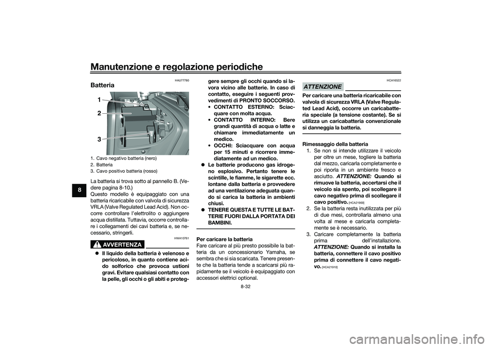 YAMAHA TMAX 2021  Manuale duso (in Italian) Manutenzione e regolazione perio diche
8-32
8
HAU77780
BatteriaLa batteria si trova sotto al pannello B. (Ve-
dere pagina 8-10.)
Questo modello è equipaggiato con una
batteria ricaricabile con valvol