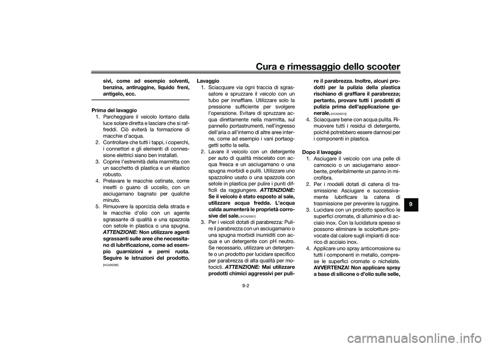YAMAHA TMAX 2021  Manuale duso (in Italian) Cura e rimessaggio dello scooter
9-2
9
sivi, come a d esempio solventi,
benzina, antiru ggine, liqui do freni,
anti gelo, ecc.
Prima  del lava ggio
1. Parcheggiare il veicolo lontano dalla luce solare
