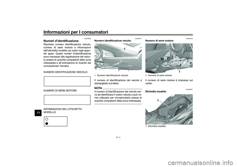 YAMAHA TMAX 2021  Manuale duso (in Italian) Informazioni per I consumatori
11-1
11
HAU53562
Numeri d’id entificazioneRiportare numero identificazione veicolo,
numero di serie motore e informazioni
dell’etichetta modello qui sotto negli appo